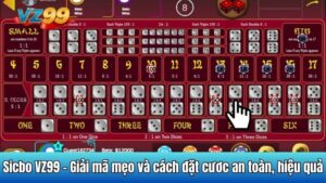 Sicbo VZ99 - Giải mã mẹo và cách đặt cươc an toàn, hiệu quả